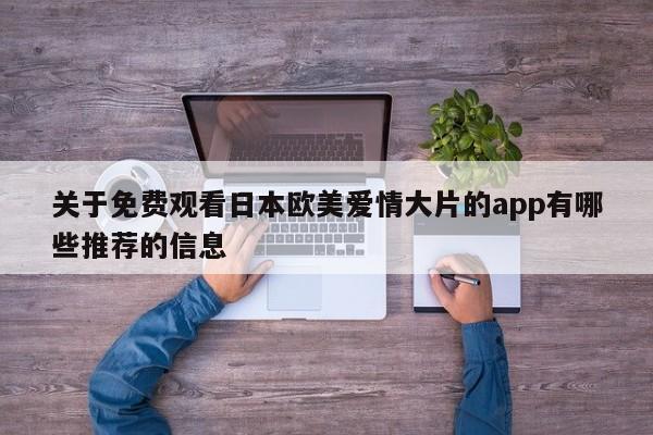 关于免费观看日本欧美爱情大片的app有哪些推荐的信息