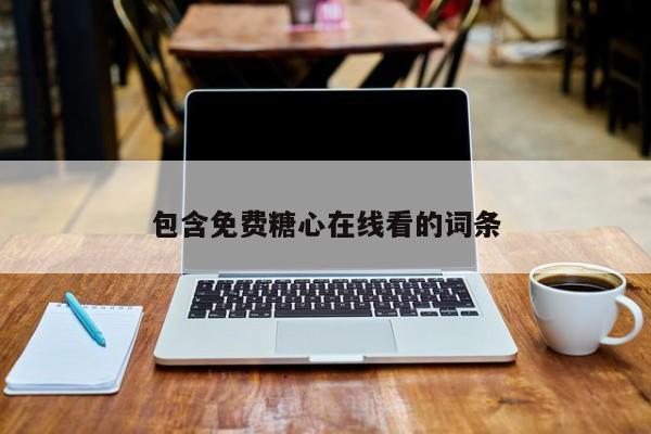 包含免费糖心在线看的词条