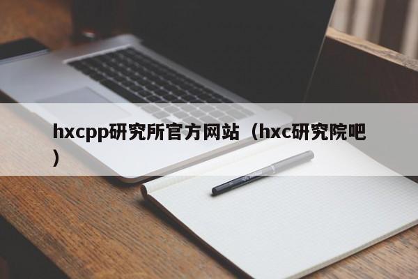 hxcpp研究所官方网站(hxc研究院吧)