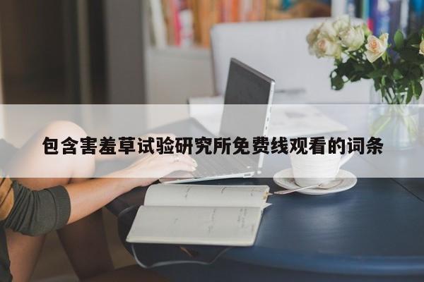 包含害羞草试验研究所免费线观看的词条